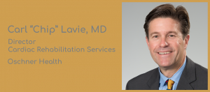 Headshot of Dr. Carl "Chip" Lavie, MD, FACP on right. On left: his name and title - Director, Cardiac Rehabilitation Services, Oschner Health