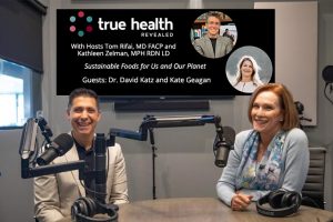 David-Katz-and-Kate-Geagan-Guests-on True-Health-Revealed-with-Tom-Rifai-and-Kathleen-Zelman. Episode: Sustainable Foods for Us and Our Planet