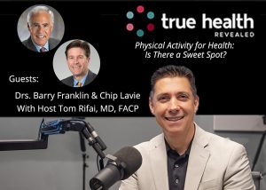 Dr. Tom Rifai, interviewer, in front of "tv screen" with Drs. Barry Franklin and Chip Lavie headshots on screen. Podcast Title on right side, under True Health Revealed logo.